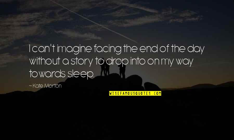 Facing Each Day Quotes By Kate Morton: I can't imagine facing the end of the