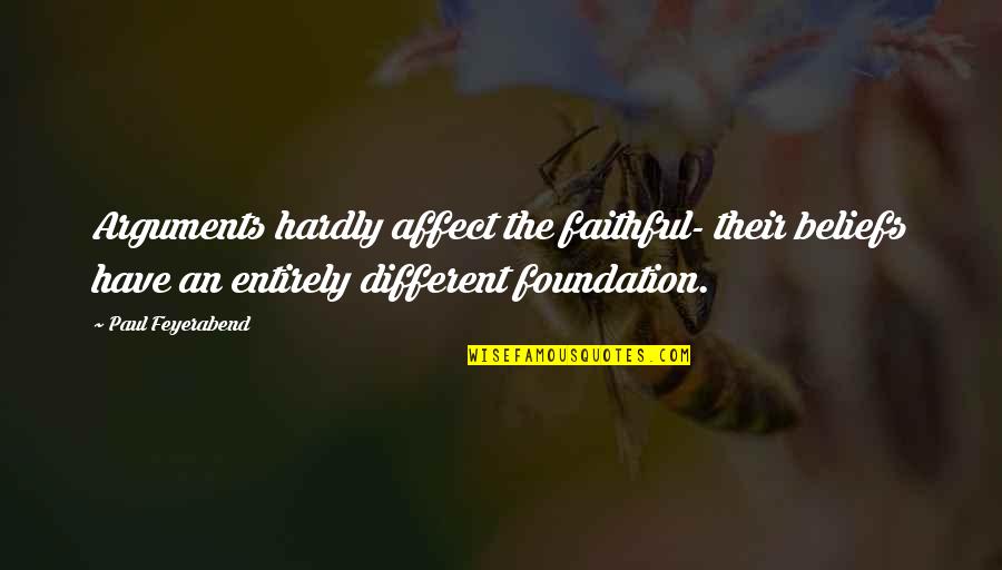 Facing Each Day Quotes By Paul Feyerabend: Arguments hardly affect the faithful- their beliefs have