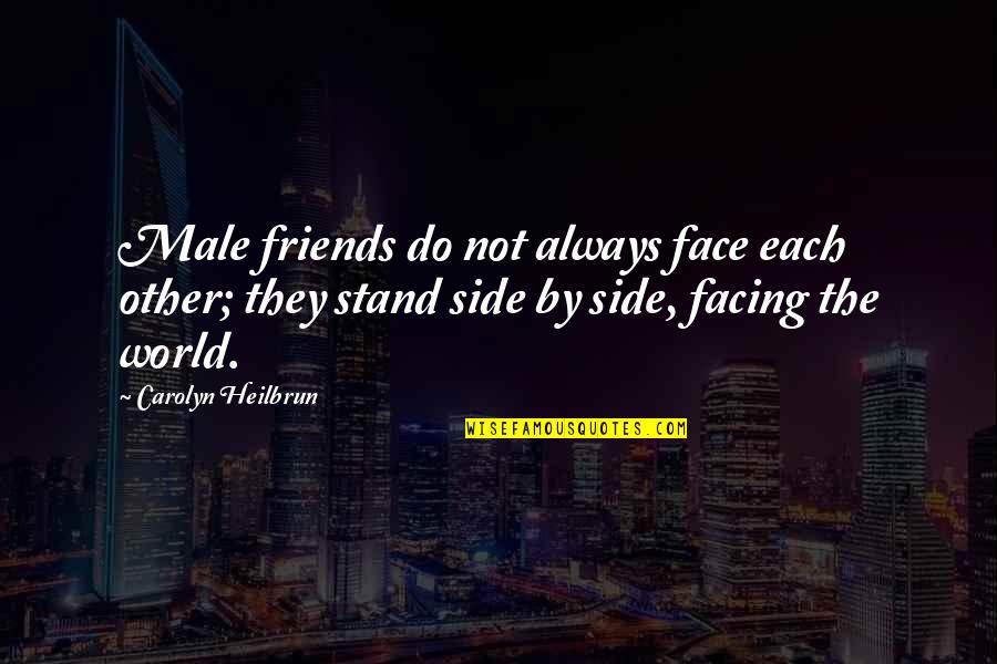 Facing Each Other Quotes By Carolyn Heilbrun: Male friends do not always face each other;
