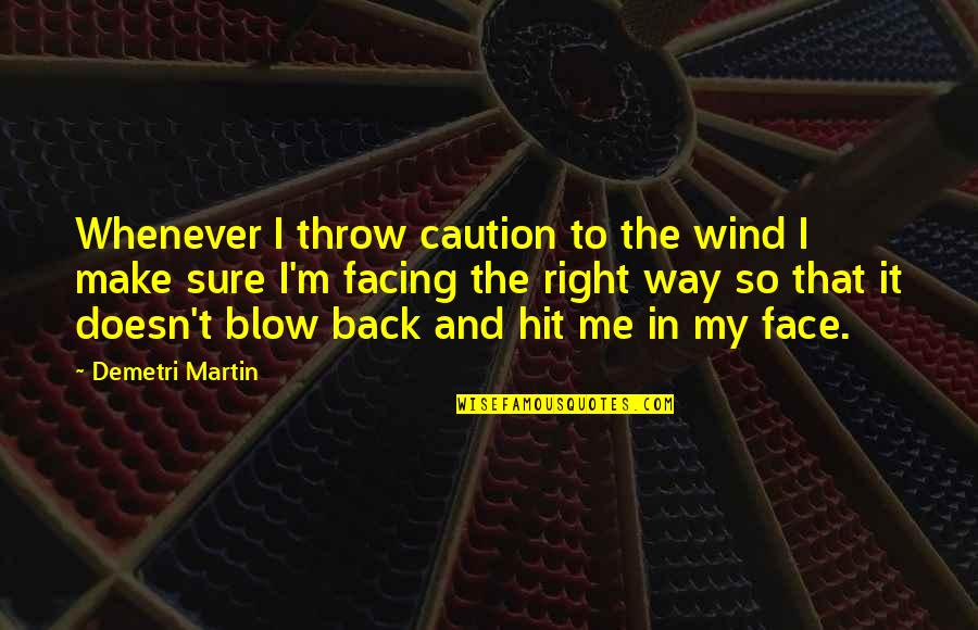 Facing Each Other Quotes By Demetri Martin: Whenever I throw caution to the wind I