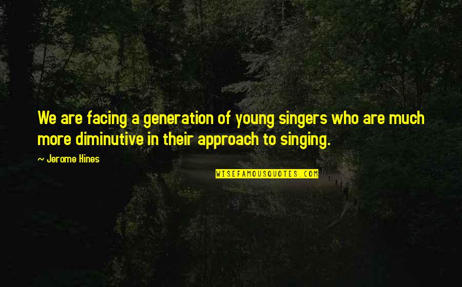 Facing Each Other Quotes By Jerome Hines: We are facing a generation of young singers