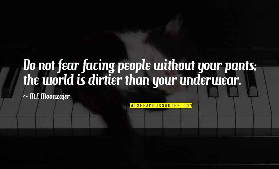 Facing Each Other Quotes By M.F. Moonzajer: Do not fear facing people without your pants;