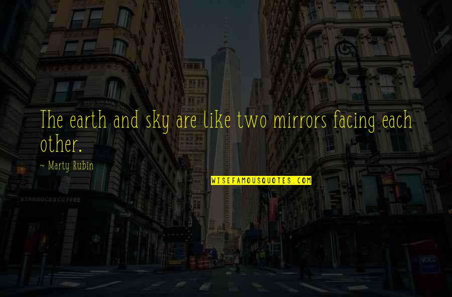 Facing Each Other Quotes By Marty Rubin: The earth and sky are like two mirrors