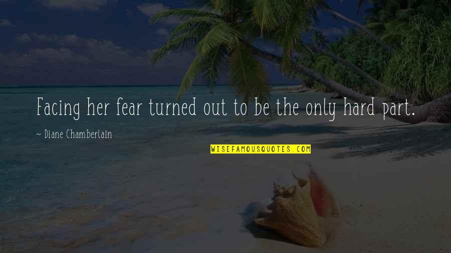 Facing Fear Quotes By Diane Chamberlain: Facing her fear turned out to be the
