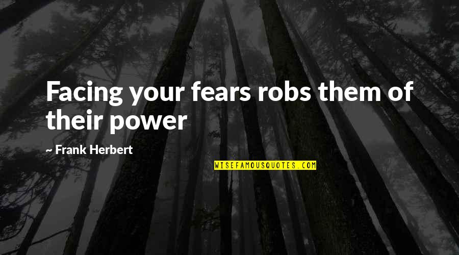 Facing Fear Quotes By Frank Herbert: Facing your fears robs them of their power
