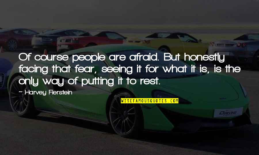 Facing Fear Quotes By Harvey Fierstein: Of course people are afraid. But honestly facing