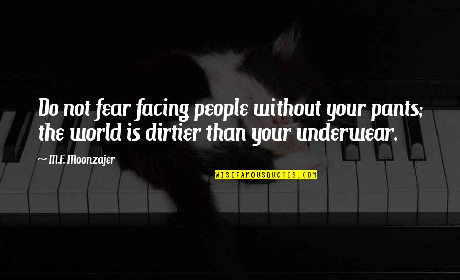 Facing Fear Quotes By M.F. Moonzajer: Do not fear facing people without your pants;
