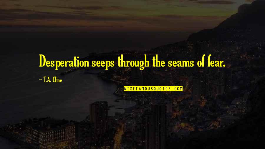 Facing Fear Quotes By T.A. Cline: Desperation seeps through the seams of fear.