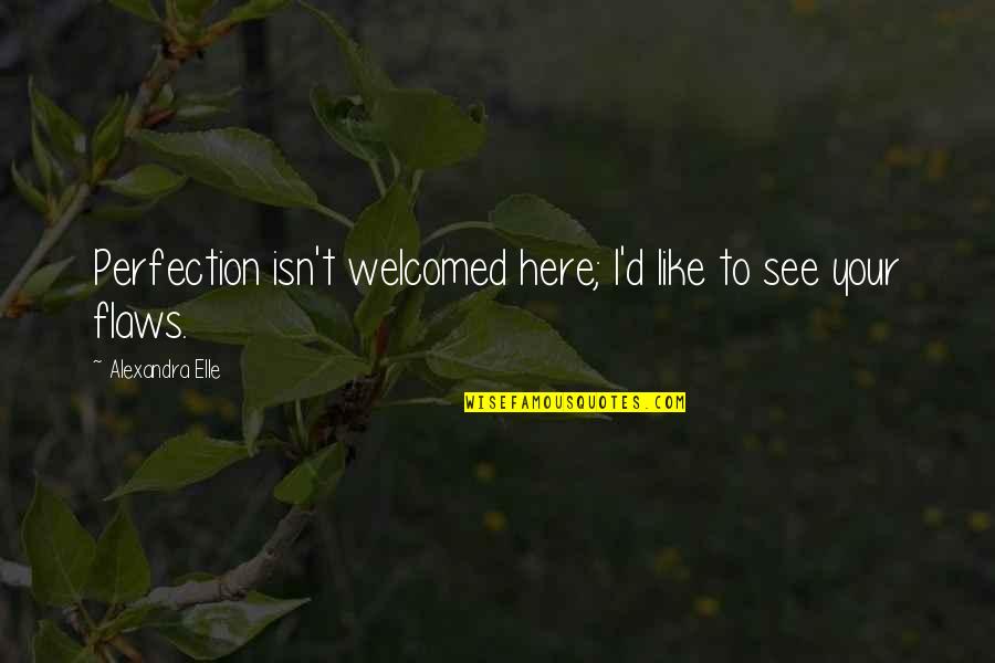 Facing Fears Of Love Quotes By Alexandra Elle: Perfection isn't welcomed here; I'd like to see Facing Fears Of Love Quotes By Alexandra Elle: Perfection isn't welcomed here; I'd like to see