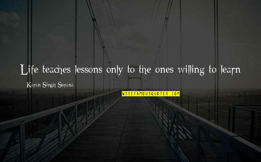 Facing Fears Of Love Quotes By Karan Singh Surana: Life teaches lessons only to the ones willing