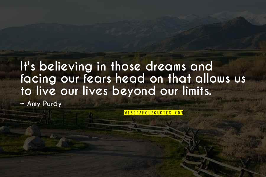 Facing Fears Quotes By Amy Purdy: It's believing in those dreams and facing our