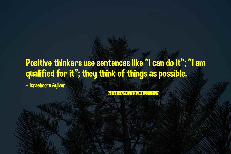Facing Fears Quotes By Israelmore Ayivor: Positive thinkers use sentences like "I can do