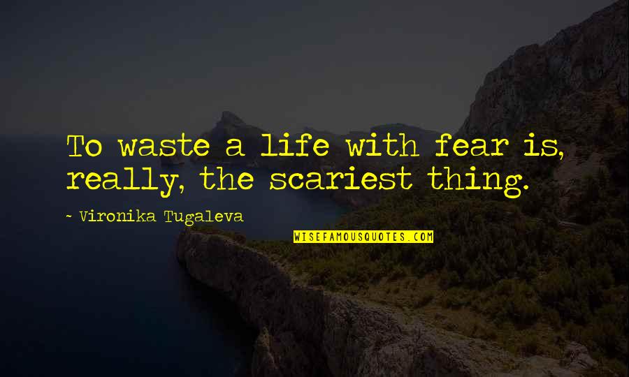 Facing Fears Quotes By Vironika Tugaleva: To waste a life with fear is, really,