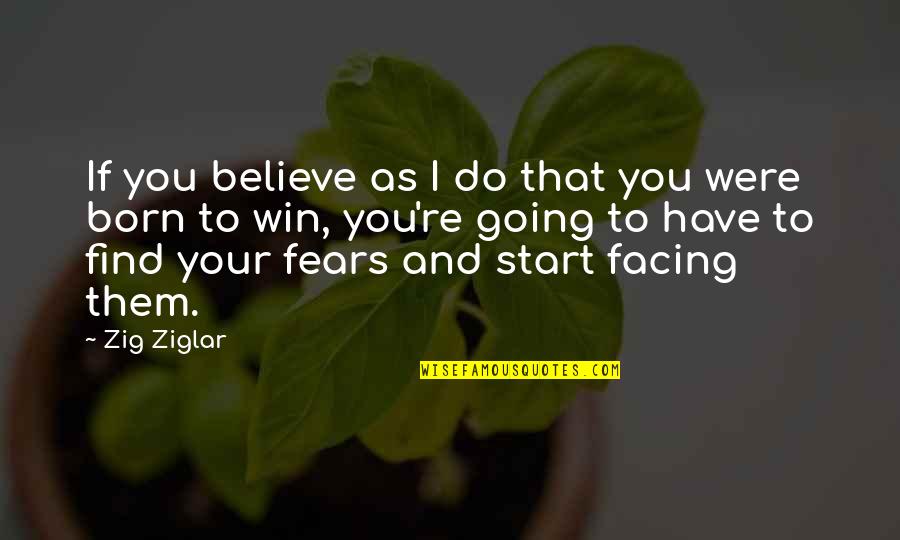 Facing Fears Quotes By Zig Ziglar: If you believe as I do that you