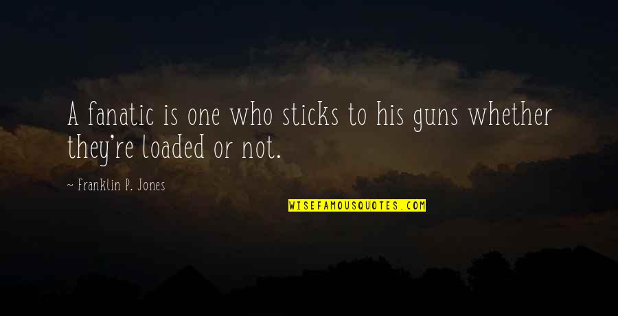 Facing Great Odds Quotes By Franklin P. Jones: A fanatic is one who sticks to his Facing Great Odds Quotes By Franklin P. Jones: A fanatic is one who sticks to his