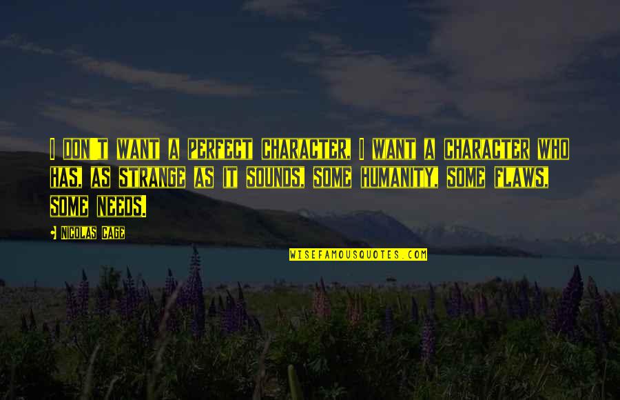 Facing Great Odds Quotes By Nicolas Cage: I don't want a perfect character, I want Facing Great Odds Quotes By Nicolas Cage: I don't want a perfect character, I want