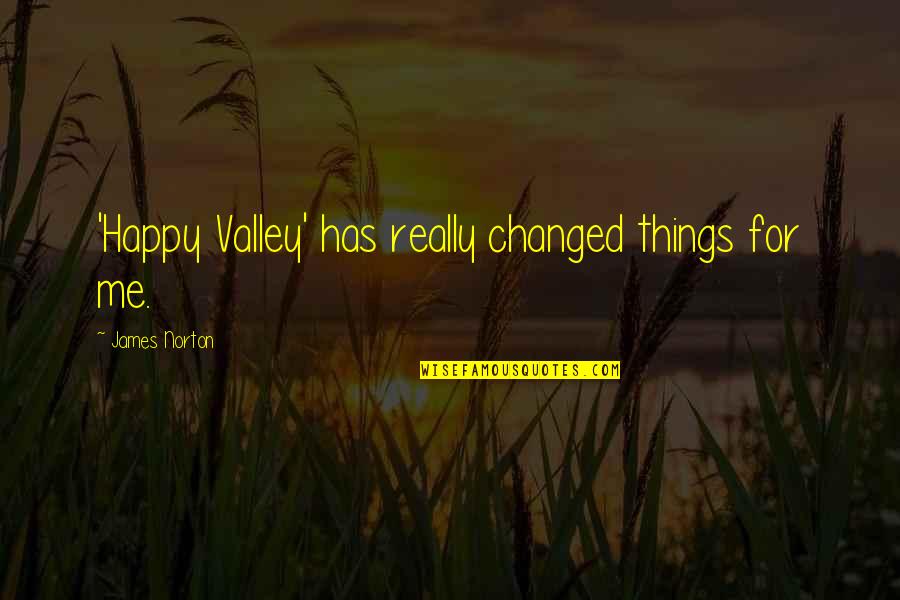 Facing Hard Decisions Quotes By James Norton: 'Happy Valley' has really changed things for me. Facing Hard Decisions Quotes By James Norton: 'Happy Valley' has really changed things for me.