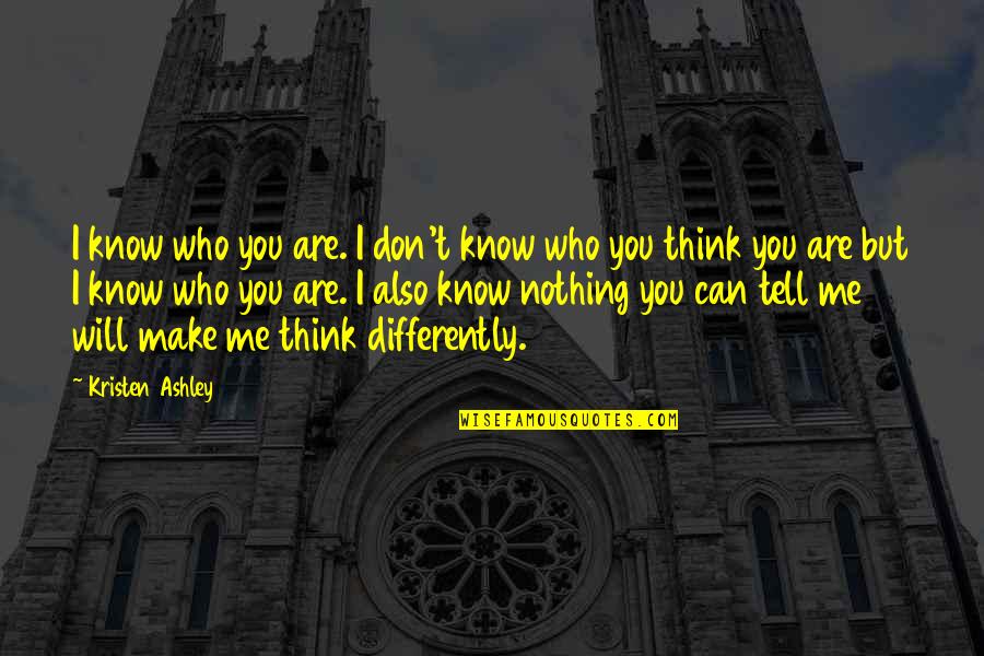 Facing Hard Decisions Quotes By Kristen Ashley: I know who you are. I don't know Facing Hard Decisions Quotes By Kristen Ashley: I know who you are. I don't know