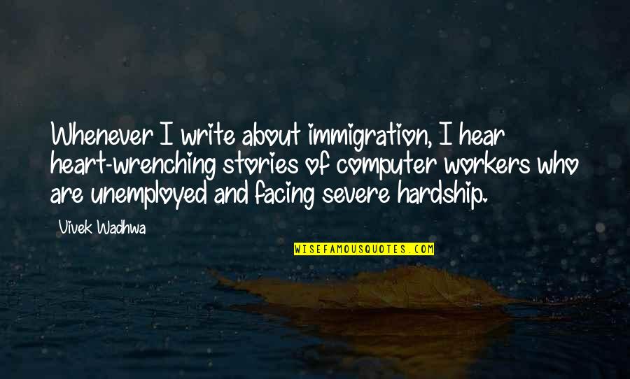 Facing Hardship Quotes By Vivek Wadhwa: Whenever I write about immigration, I hear heart-wrenching Facing Hardship Quotes By Vivek Wadhwa: Whenever I write about immigration, I hear heart-wrenching