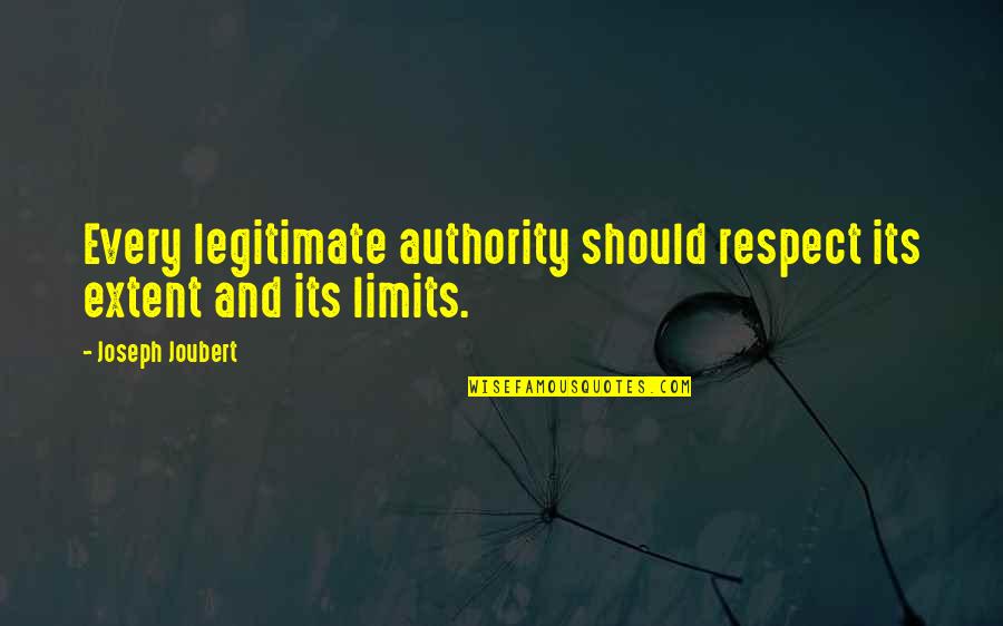 Facing Harsh Realities Quotes By Joseph Joubert: Every legitimate authority should respect its extent and