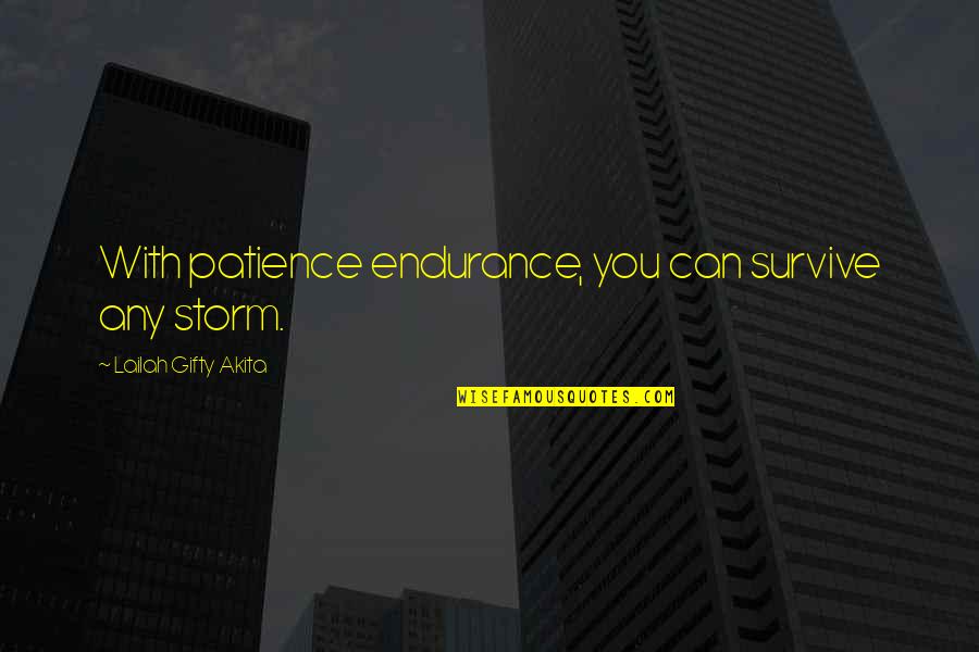 Facing Harsh Realities Quotes By Lailah Gifty Akita: With patience endurance, you can survive any storm.