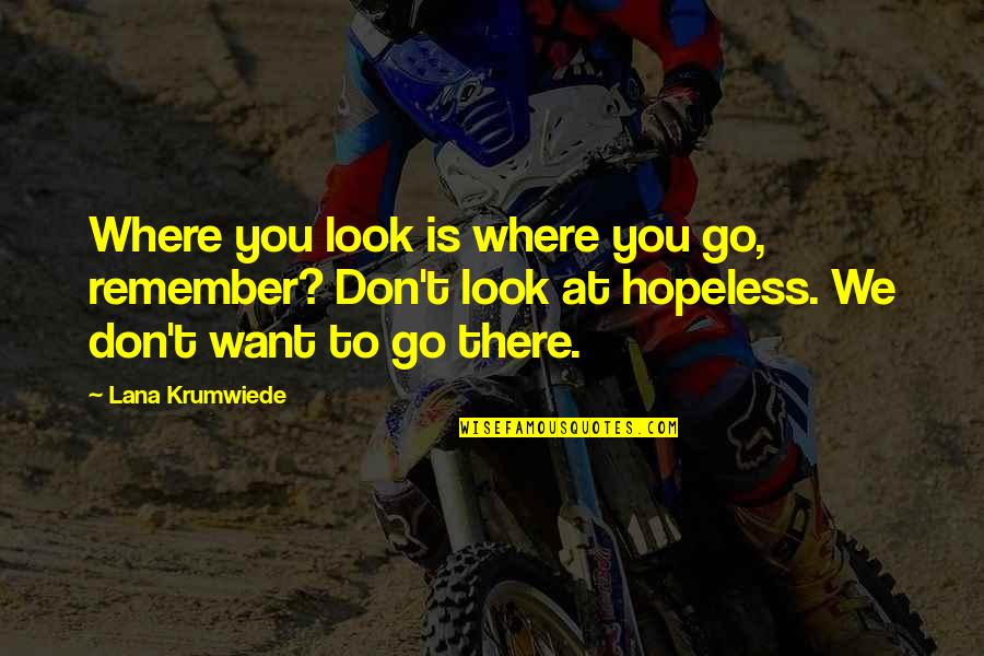Facing Illness Quotes By Lana Krumwiede: Where you look is where you go, remember?