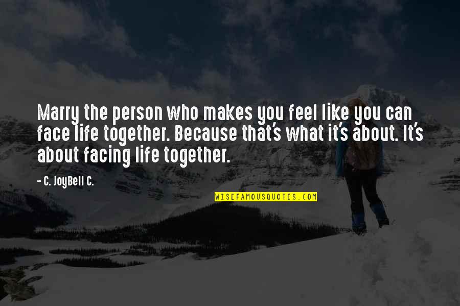 Facing Life Together Quotes By C. JoyBell C.: Marry the person who makes you feel like