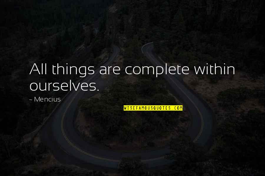 Facing Obstacles In Life Quotes By Mencius: All things are complete within ourselves.