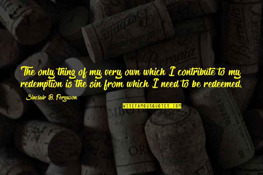 Facing Obstacles Life Quotes By Sinclair B. Ferguson: The only thing of my very own which