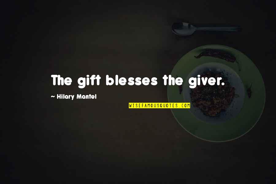 Facing Overwhelming Odds Quotes By Hilary Mantel: The gift blesses the giver.