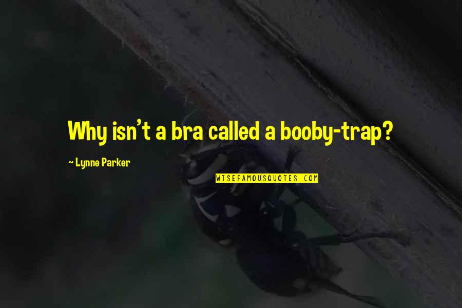 Facing Overwhelming Odds Quotes By Lynne Parker: Why isn't a bra called a booby-trap?