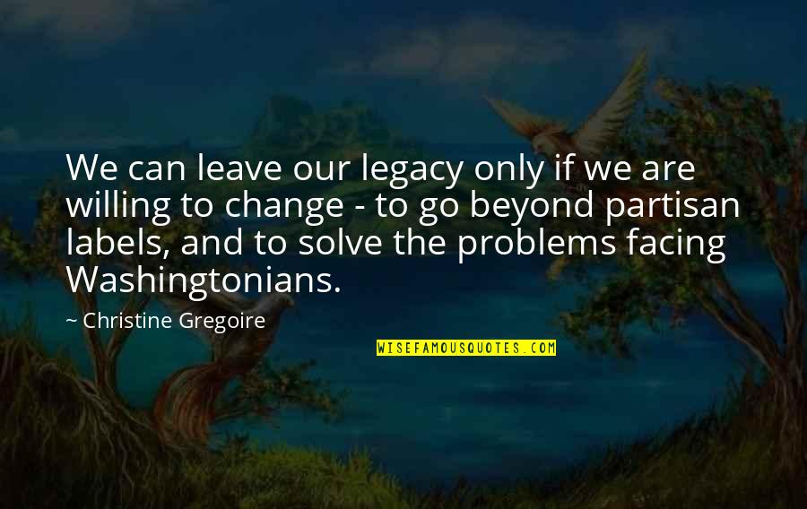 Facing Problems Quotes By Christine Gregoire: We can leave our legacy only if we
