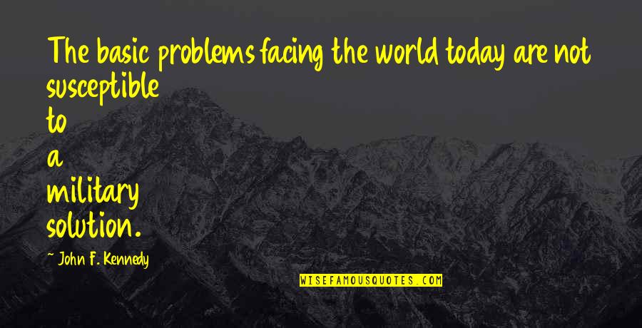 Facing Problems Quotes By John F. Kennedy: The basic problems facing the world today are