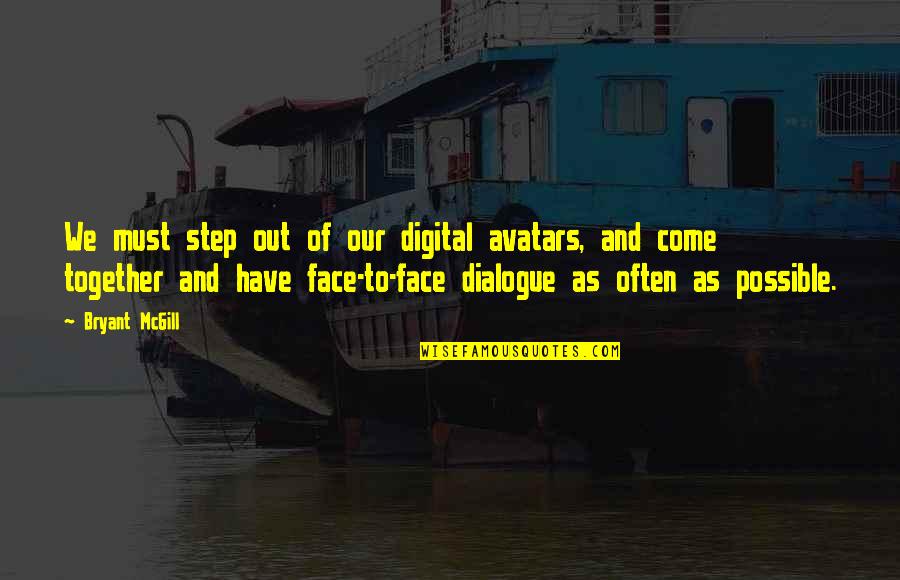 Facing Reality Love Quotes By Bryant McGill: We must step out of our digital avatars,