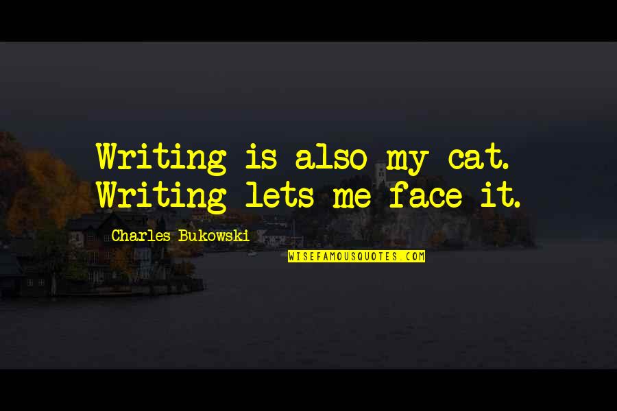 Facing Reality Love Quotes By Charles Bukowski: Writing is also my cat. Writing lets me