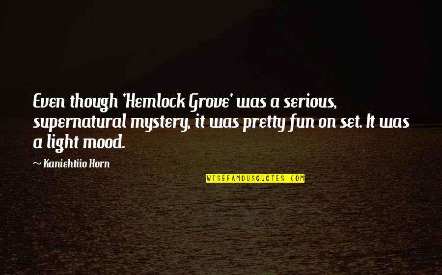 Facing Reality Love Quotes By Kaniehtiio Horn: Even though 'Hemlock Grove' was a serious, supernatural