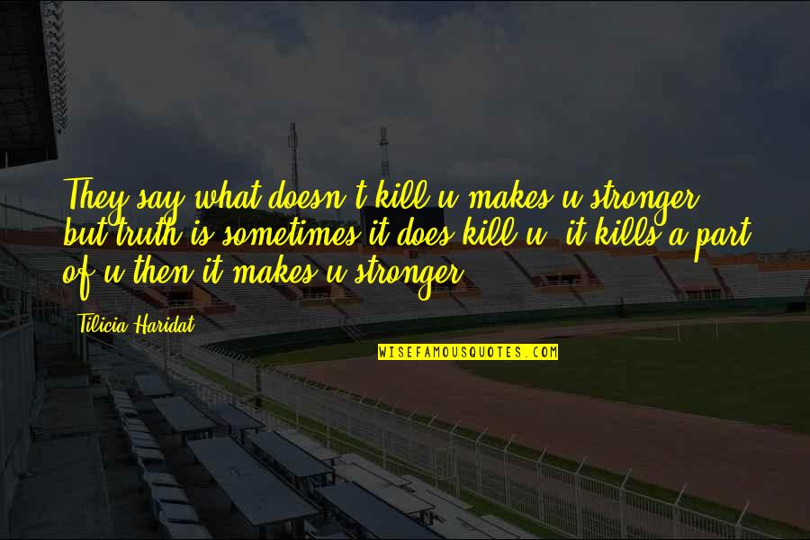 Facing Reality Love Quotes By Tilicia Haridat: They say what doesn't kill u makes u