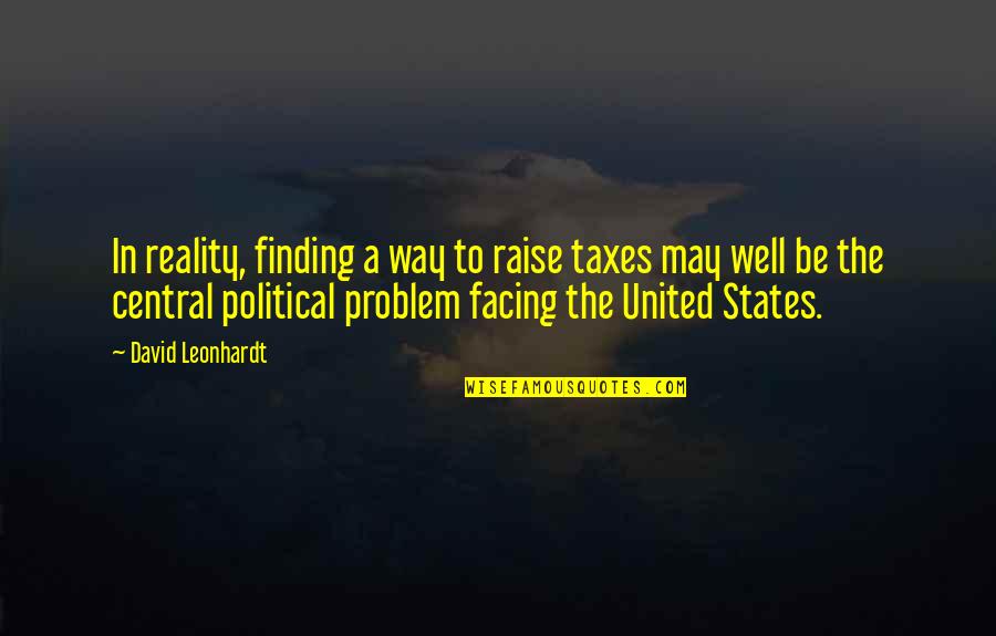 Facing Reality Quotes By David Leonhardt: In reality, finding a way to raise taxes