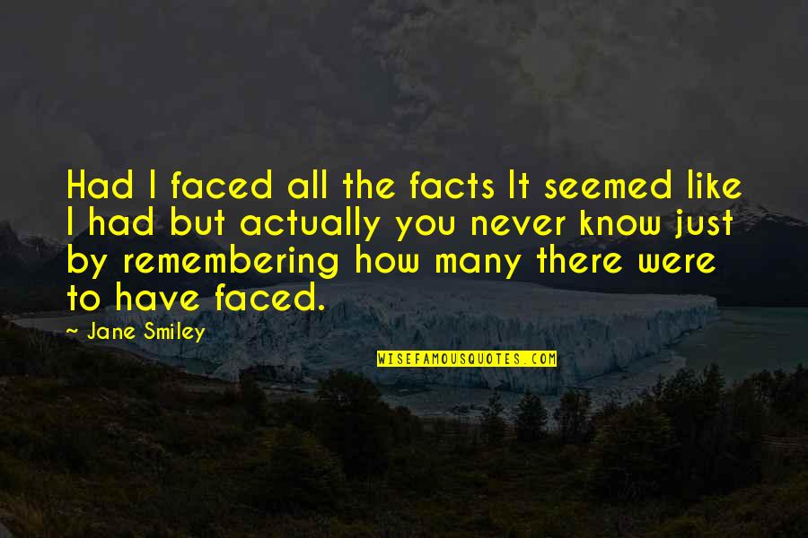 Facing Reality Quotes By Jane Smiley: Had I faced all the facts It seemed