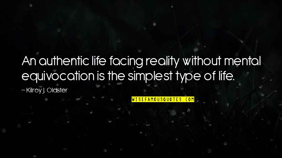 Facing Reality Quotes By Kilroy J. Oldster: An authentic life facing reality without mental equivocation