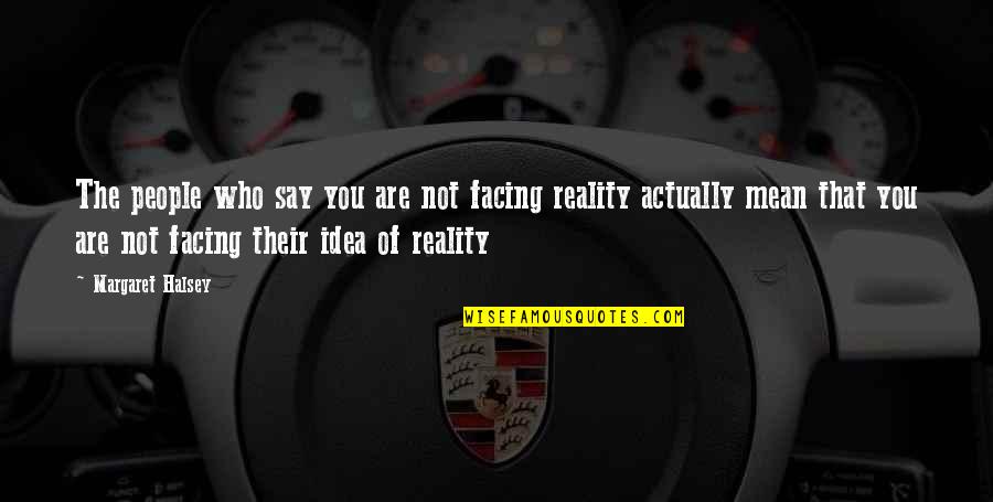 Facing Reality Quotes By Margaret Halsey: The people who say you are not facing