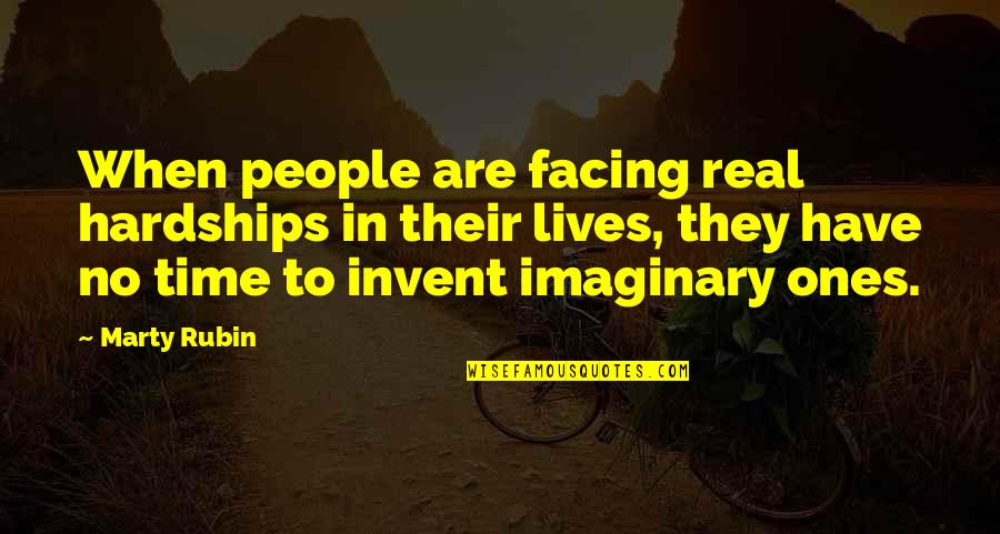 Facing Reality Quotes By Marty Rubin: When people are facing real hardships in their