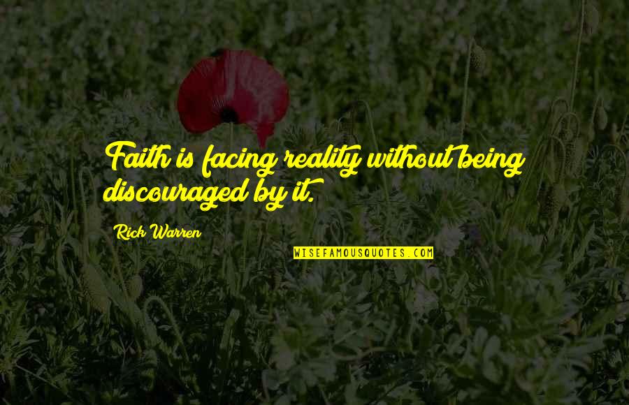 Facing Reality Quotes By Rick Warren: Faith is facing reality without being discouraged by