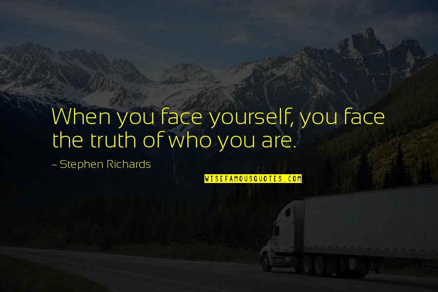 Facing Reality Quotes By Stephen Richards: When you face yourself, you face the truth