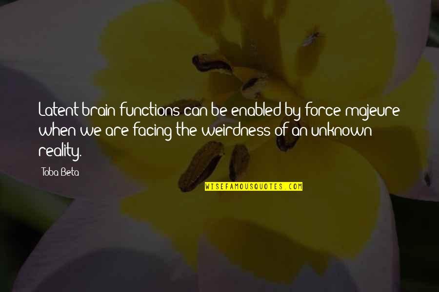 Facing Reality Quotes By Toba Beta: Latent brain functions can be enabled by force