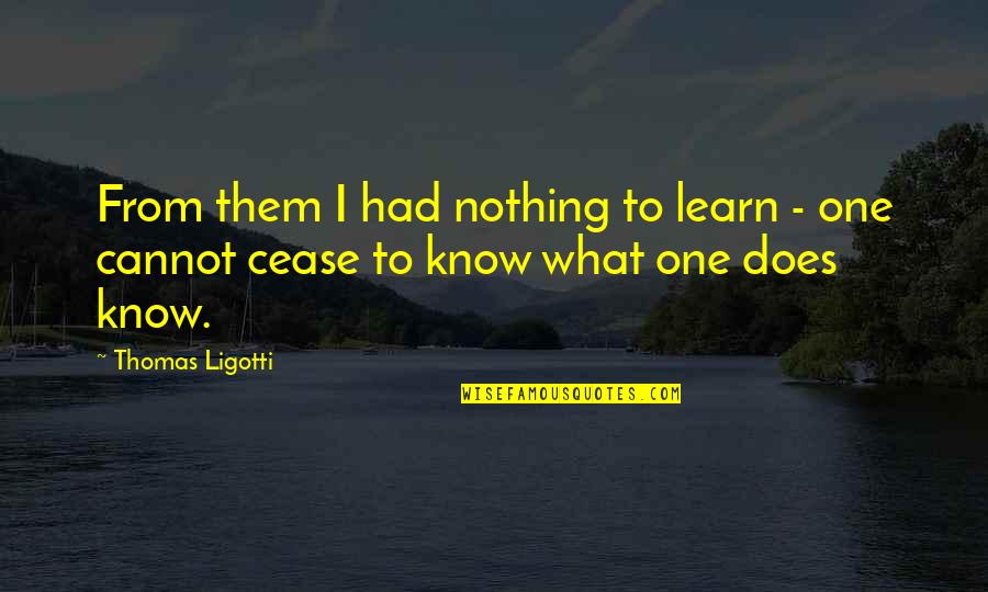 Facing Struggles Quotes By Thomas Ligotti: From them I had nothing to learn -