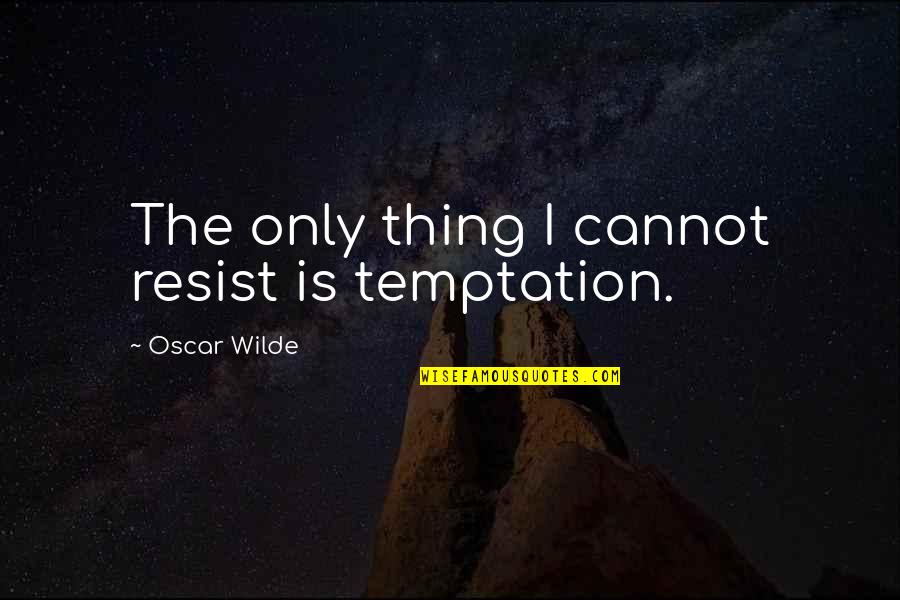 Facing Terminal Illness Quotes By Oscar Wilde: The only thing I cannot resist is temptation.