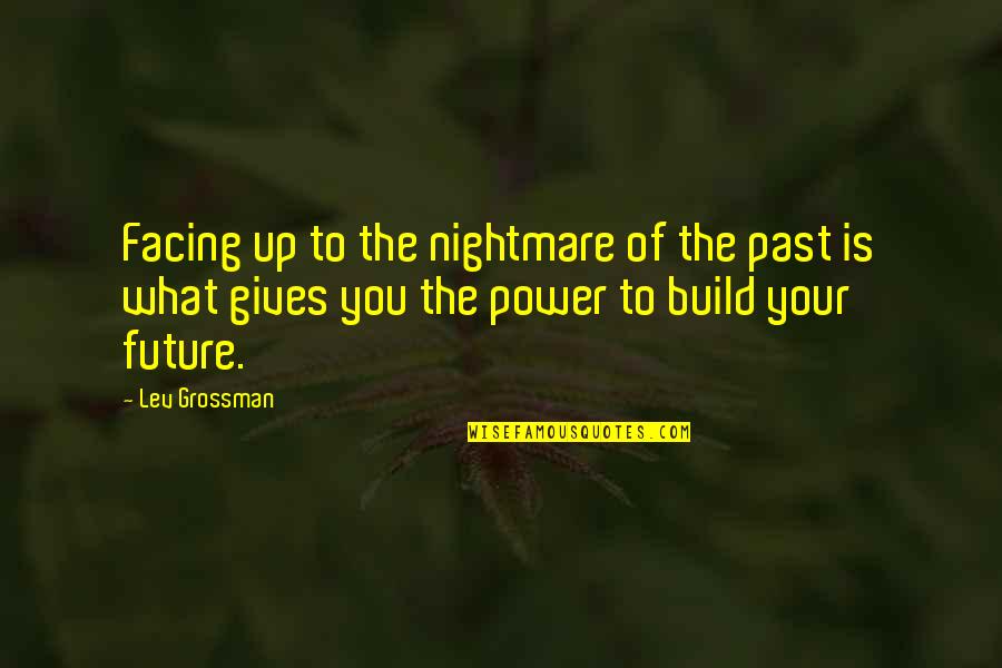 Facing The Future Quotes By Lev Grossman: Facing up to the nightmare of the past