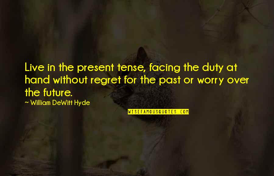 Facing The Future Quotes By William DeWitt Hyde: Live in the present tense, facing the duty