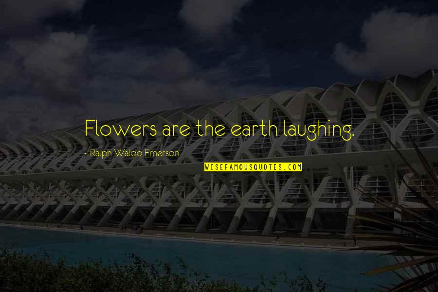 Facing The Future Together Quotes By Ralph Waldo Emerson: Flowers are the earth laughing.